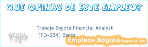 Trabajo Bogotá Financial Analyst | [FQ-584] Banca