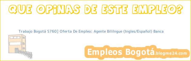Trabajo Bogotá S760] Oferta De Empleo: Agente Bililngue (Ingles/Español) Banca