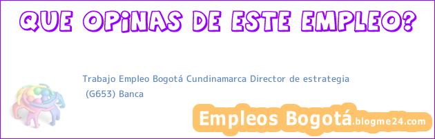 Trabajo Empleo Bogotá Cundinamarca Director de estrategia | (G653) Banca