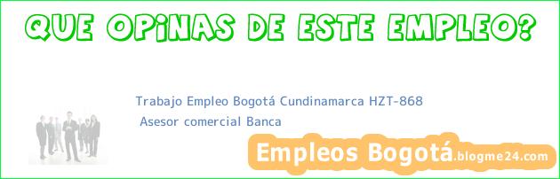 Trabajo Empleo Bogotá Cundinamarca HZT-868 | Asesor comercial Banca