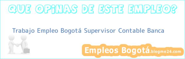 Trabajo Empleo Bogotá Supervisor Contable Banca