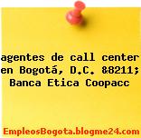 agentes de call center en Bogotá, D.C. &8211; Banca Etica Coopacc