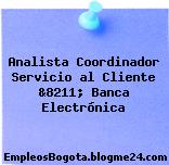 Analista Coordinador Servicio al Cliente &8211; Banca Electrónica