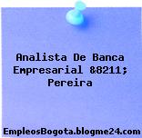 Analista De Banca Empresarial &8211; Pereira