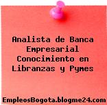 Analista de Banca Empresarial Conocimiento en Libranzas y Pymes