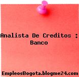 Analista De Creditos : Banco