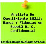 Analista De Cumplimiento &8211; Banca Y Fiducias en Bogotá D. C. Confidencial