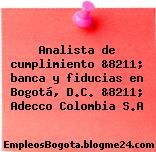Analista de cumplimiento &8211; banca y fiducias en Bogotá, D.C. &8211; Adecco Colombia S.A