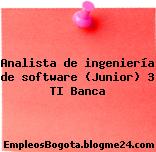 Analista de ingeniería de software (Junior) 3 TI Banca
