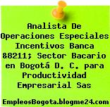 Analista De Operaciones Especiales Incentivos Banca &8211; Sector Bacario en Bogotá D. C. para Productividad Empresarial Sas