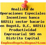 Analista de Operaciones Especiales Incentivos banca &8211; sector bacario en Bogotá, D.C. &8211; Productividad Empresarial SAS en Distrito Capital