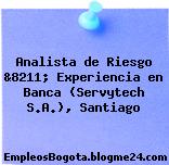 Analista de Riesgo &8211; Experiencia en Banca (Servytech S.A.), Santiago