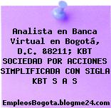Analista en Banca Virtual en Bogotá, D.C. &8211; KBT SOCIEDAD POR ACCIONES SIMPLIFICADA CON SIGLA KBT S A S
