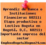 Aprendiz de Banca o Instituciones Financieras &8211; Etapa productiva o Lectiva Bogota en Bogotá, D.C. &8211; Importante empresa del sector