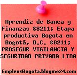 Aprendiz de Banca y Finanzas &8211; Etapa productiva Bogota en Bogotá, D.C. &8211; PROSEGUR VIGILANCIA Y SEGURIDAD PRIVADA LTDA