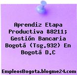 Aprendiz Etapa Productiva &8211; Gestión Bancaria Bogotá (Tsg.932) En Bogotá D.C