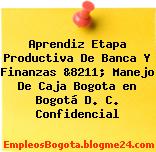 Aprendiz Etapa Productiva De Banca Y Finanzas &8211; Manejo De Caja Bogota en Bogotá D. C. Confidencial