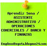 Aprendiz Sena / ASISTENTE ADMINISTRATIVO / OPERACIONES COMERCIALES / BANCA Y FINANZAS