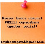 Asesor banca comunal &8211; copacabana (gestor social)