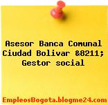Asesor Banca Comunal Ciudad Bolivar &8211; Gestor social