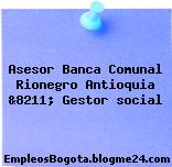 Asesor Banca Comunal Rionegro Antioquia &8211; Gestor social