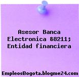 Asesor Banca Electronica &8211; Entidad financiera