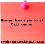 Asesor banca personal Call center