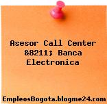 Asesor Call Center &8211; Banca Electronica