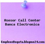 Asesor Call Center Banca Electronica