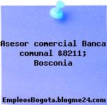 Asesor comercial Banca comunal &8211; Bosconia