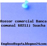 Asesor comercial Banca comunal &8211; Soacha