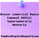 Asesor comercial Banca Comunal &8211; Supernumerario Monteria