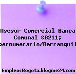 Asesor Comercial Banca Comunal &8211; Supernumerario/Barranquilla