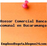 Asesor Comercial Banca comunal en Bucaramanga