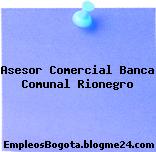 Asesor Comercial Banca Comunal Rionegro