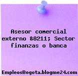 Asesor comercial externo &8211; Sector finanzas o banca