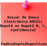 Asesor De Banca Electrónica &8211; Bogotá en Bogotá D. C. Confidencial