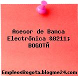 Asesor de Banca Electrónica &8211; BOGOTÁ