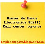 Asesor de Banca Electronica &8211; Call center soporte