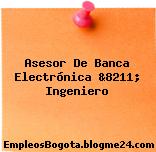 Asesor De Banca Electrónica &8211; Ingeniero