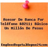 Asesor De Banca Por Teléfono &8211; Básico Un Millón De Pesos