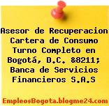 Asesor de Recuperacion Cartera de Consumo Turno Completo en Bogotá, D.C. &8211; Banca de Servicios Financieros S.A.S