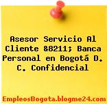 Asesor Servicio Al Cliente &8211; Banca Personal en Bogotá D. C. Confidencial