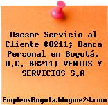 Asesor Servicio al Cliente &8211; Banca Personal en Bogotá, D.C. &8211; VENTAS Y SERVICIOS S.A