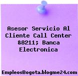 Asesor Servicio Al Cliente Call Center &8211; Banca Electronica