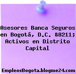 Asesores Banca Seguros en Bogotá, D.C. &8211; Activos en Distrito Capital