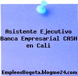 Asistente Ejecutivo Banca Empresarial CASH en Cali