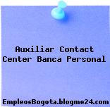 Auxiliar Contact Center Banca Personal