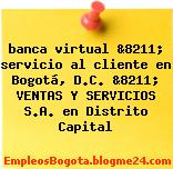 banca virtual &8211; servicio al cliente en Bogotá, D.C. &8211; VENTAS Y SERVICIOS S.A. en Distrito Capital