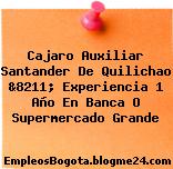 Cajaro Auxiliar Santander De Quilichao &8211; Experiencia 1 Año En Banca O Supermercado Grande